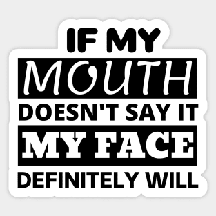 If My Mouth Doesn't Say it My Face Definitely Will Sticker